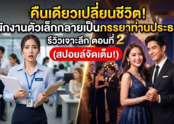 คืนเดียวเปลี่ยนชีวิต! พนักงานตัวเล็กกลายเป็นภรรยาท่านประธาน